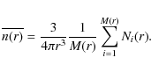 \begin{displaymath}%
\overline{n(r)} = \frac{3}{4\pi r^3} \frac{1}{M(r)} \sum_{i=1}^{M(r)} N_i(r).
\end{displaymath}