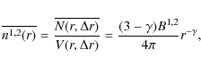 \begin{displaymath}%
\overline{n^{1,2}(r)} = \frac{\overline{N(r,\Delta r)}}
{V(r, \Delta r)} = \frac{(3-\gamma) B^{1,2}}{4 \pi} r^{-\gamma},
\end{displaymath}