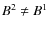 $B^2\ne B^1$