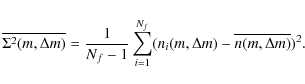 \begin{displaymath}%
\overline{\Sigma^2(m, \Delta m)} = \frac{1}{N_f-1}
\sum_{i=1}^{N_f} (n_i(m, \Delta m) - \overline{n(m, \Delta m)})^2.
\end{displaymath}