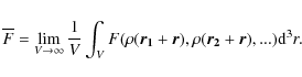 \begin{displaymath}%
\overline{F} = \lim_{V\rightarrow \infty} \frac{1}{V} \int_...
...ho(\vec{r_1}+\vec{r}),\rho(\vec{r_2}+\vec{r}),...) {\rm d}^3r.
\end{displaymath}