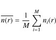 \begin{displaymath}%
\overline{n(r)} = \frac{1}{M} \sum_{i=1}^{M} n_i(r)
\end{displaymath}