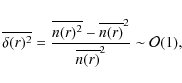 \begin{displaymath}%
\overline{\delta(r)^2} = \frac{ \overline{n(r)^2} - \overline{n(r)}^2}{
\overline{n(r)}^2} \sim {\cal O} (1),
\end{displaymath}