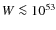 $W \la 10^{53}$