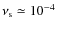 $\nu_{\rm s} \simeq 10^{-4}$