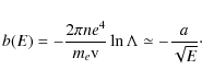 \begin{displaymath}
b(E)=-\frac{2\pi ne^4}{m_e {\rm v}}\ln\Lambda\simeq-\frac{a}{\sqrt{E}}\cdot
\end{displaymath}