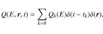 \begin{displaymath}Q(E, \vec{r}, t) = \sum \limits_{k=0}Q_k(E)\delta(t - t_k)\delta(\vec{r}),
\end{displaymath}