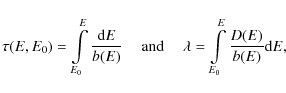 \begin{displaymath}\tau(E,E_0)=\int\limits^E_{E_0}{{{\rm d}E}\over{b(E)}}~~~~~\m...
...~~~~~
\lambda=\int\limits^E_{E_0}{{D(E)}\over{b(E)}}{\rm d}E,
\end{displaymath}