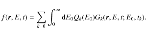 \begin{displaymath}
f(\vec{r},E,t)=\sum\limits_{k=0}\int_0^\infty {\rm d}E_0
Q_k(E_0)G_k(\vec{r},E,t;E_0, t_k).
\end{displaymath}