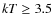 $kT \geq 3.5$
