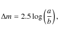 \begin{displaymath}%
\Delta m = 2.5 \log \left(\frac{a}{b} \right),
\end{displaymath}
