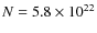 $N = 5.8 \times 10^{22}$
