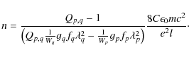 \begin{displaymath}n=\frac{Q_{p,q}-1}{\bigl(Q_{p,q}\frac{1}{W_q}g_qf_q\lambda_q^...
..._p}g_pf_p\lambda_p^2\bigr)}
\frac{8C\epsilon_0mc^2}{e^2l}\cdot
\end{displaymath}