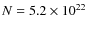 $N = 5.2 \times 10^{22}$