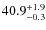 $ 40.9 _{\rm - 0.3 }^{+ 1.9 }$