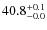 $ 40.8 _{\rm - 0.0 }^{+ 0.1 }$