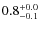 $ 0.8 _{\rm - 0.1 }^{+ 0.0 }$