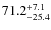 $ 71.2 _{\rm - 25.4 }^{+ 7.1 }$