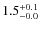 $ 1.5 _{\rm - 0.0 }^{+ 0.1 }$