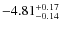 $ -4.81 _{\rm -0.14 }^{+ 0.17 }$