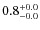 $ 0.8 _{\rm - 0.0 }^{+ 0.0 }$