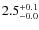 $ 2.5 _{\rm - 0.0 }^{+ 0.1 }$