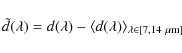\begin{displaymath}\tilde{d}(\lambda)=d(\lambda)-\langle d(\lambda)\rangle_{\lambda\in
[7,14~\mu{\rm m}]}
\end{displaymath}