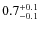 $ 0.7 _{\rm - 0.1 }^{+ 0.1 }$