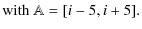 $\displaystyle \textrm{with }\mathbb{A}=[i-5,i+5] .$