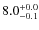 $ 8.0 _{\rm - 0.1 }^{+ 0.0 }$