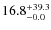 $ 16.8 _{\rm - 0.0 }^{+ 39.3 }$
