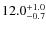 $ 12.0 _{\rm - 0.7 }^{+ 1.0 }$