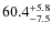$ 60.4 _{\rm - 7.5 }^{+ 5.8 }$