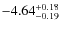 $ -4.64 _{\rm -0.19 }^{+ 0.18 }$