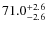 $ 71.0 _{\rm - 2.6 }^{+ 2.6 }$