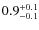 $ 0.9 _{\rm - 0.1 }^{+ 0.1 }$