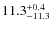 $ 11.3 _{\rm - 11.3 }^{+ 0.4 }$