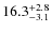 $ 16.3 _{\rm - 3.1 }^{+ 2.8 }$