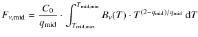 $\displaystyle F_{\nu,{\rm mid}}=\frac{C_0}{q_{\rm mid}} \cdot
\int_{T_{\rm mid,max}}^{T_{\rm mid,min}}
B_\nu(T)\cdot T^{(2-q_{\rm mid})/q_{\rm mid}}~\textrm{d}T$