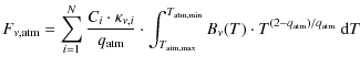 $\displaystyle F_{\nu,{\rm atm}}=\sum_{i=1}^N \frac{C_i\cdot
\kappa_{\nu,i}}{q_{...
...x}}^{T_{\rm atm,min}} B_\nu(T)\cdot
T^{(2-q_{\rm atm})/q_{\rm atm}}~\textrm{d}T$