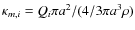 $\kappa_{m,i} = Q_{i}\pi
a^2/(4/3\pi a^3 \rho)$