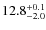 $ 12.8 _{\rm - 2.0 }^{+ 0.1 }$
