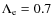 $\Lambda_{\rm e}=0.7$