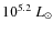 $10^{5.2}~L_{\odot}$