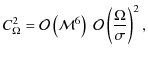 $\displaystyle C_\Omega^2 = \mathcal{O}\left(\mathcal{M}^6 \right) \; \mathcal{O} \left(\frac{\Omega}{\sigma}\right)^2 ,$