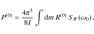\begin{displaymath}
P^{(0)}=\frac{4\pi^3}{8 I} \int{\rm d}m~ R^{\left(0\right)} ~ S_{{R}}\left(\omega_{0}\right),
\end{displaymath}