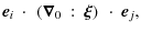 $\displaystyle \vec {e}_i ~ \cdot ~ \left ( \vec \nabla_0 ~ : ~ \vec \xi \right ) ~ \cdot
~ \vec {e}_j ,$