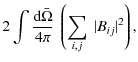 $\displaystyle 2 \int {\textrm{d}\bar\Omega\over 4 \pi} ~ \left( \sum_{i,j}~ \vert B_{ij} \vert^2 \right) ,$