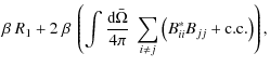 $\displaystyle \beta ~R_1 + 2 ~\beta ~ \left( \int {\textrm{d}\bar\Omega\over 4\pi}
~\sum_{i \not=j} \left(B^*_{ii} B_{jj} + {\rm c.c.} \right) \right) ,$