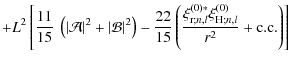 $\displaystyle + L^2 \left[ {11\over 15} ~ \left( \left\vert \mathcal{A} \right\...
...\right)*} \xi_{{\rm H};n,l}^{\left(0\right)}}{r^2} + {\rm c.c.} \right) \right]$